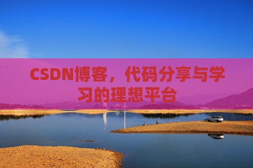 CSDN博客,代码分享与学习的理想平台